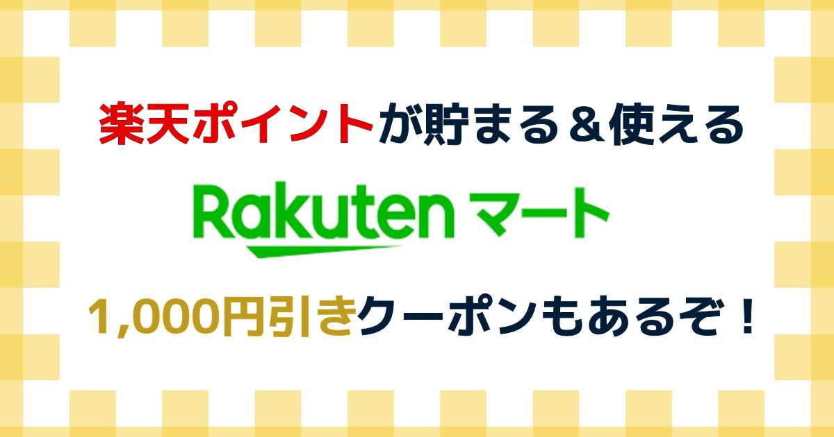 楽天ポイントが貯まる使＆える楽天マート！1000円引きクーポンもあるぞ！