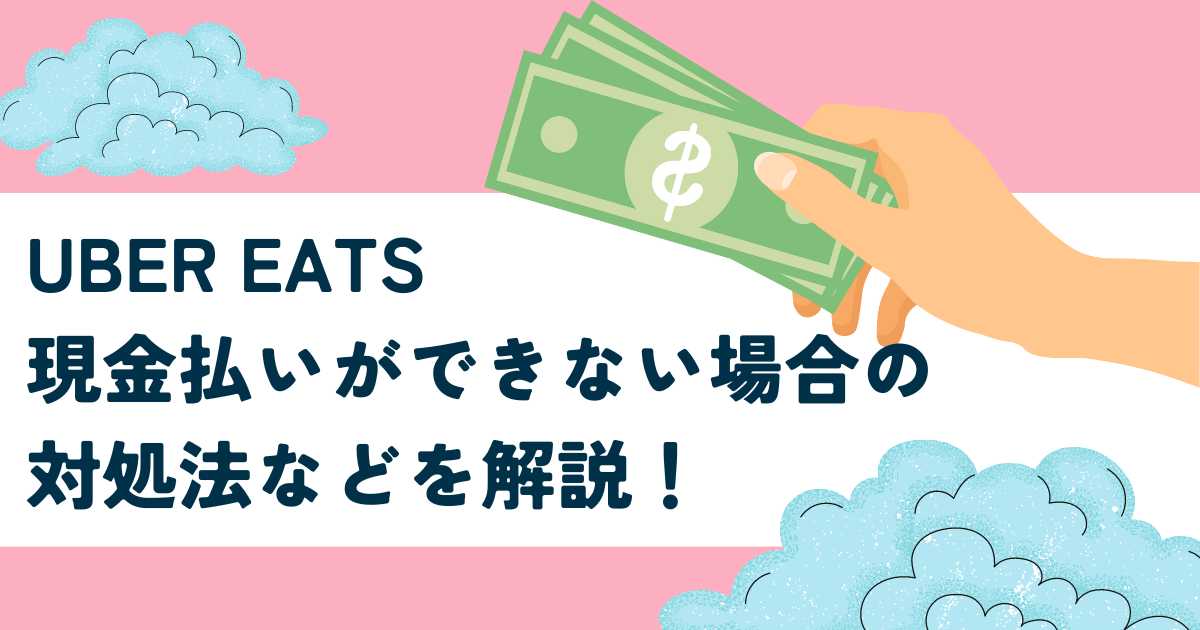 Uber Eats 現金払いができない場合の対処法などを解説！