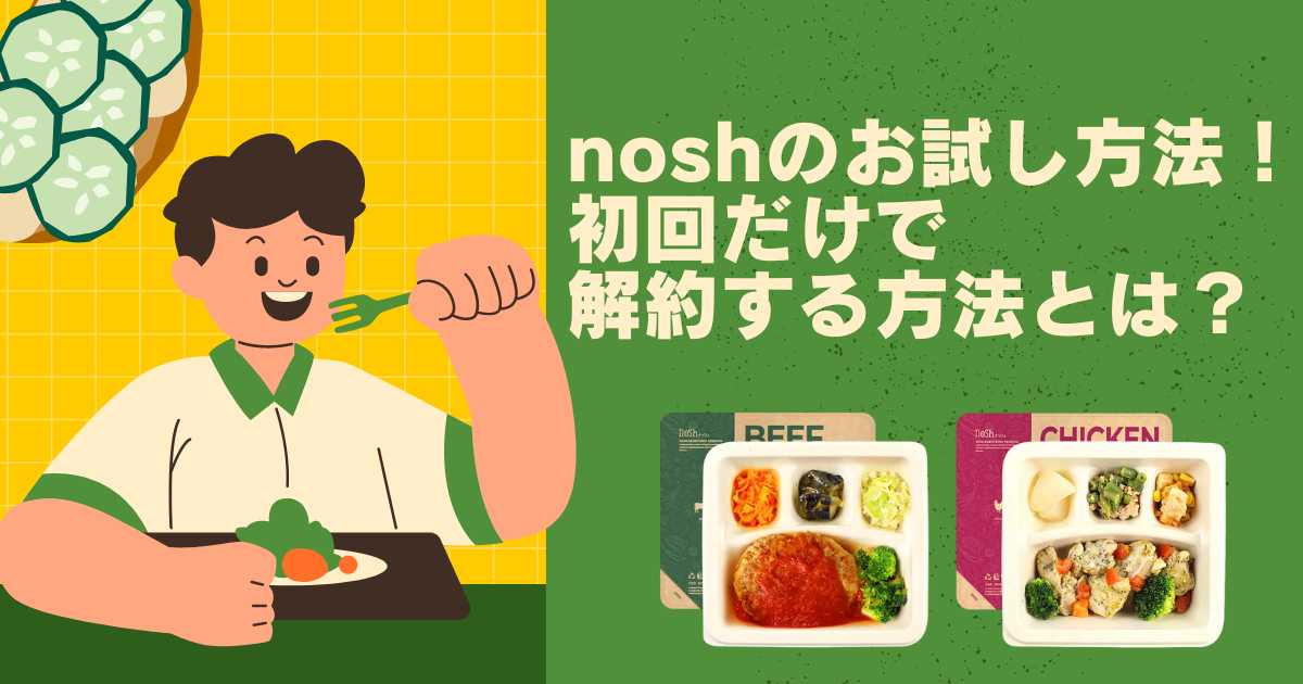 nosh（ナッシュ）のお試し方法！初回だけで解約する方法とは？