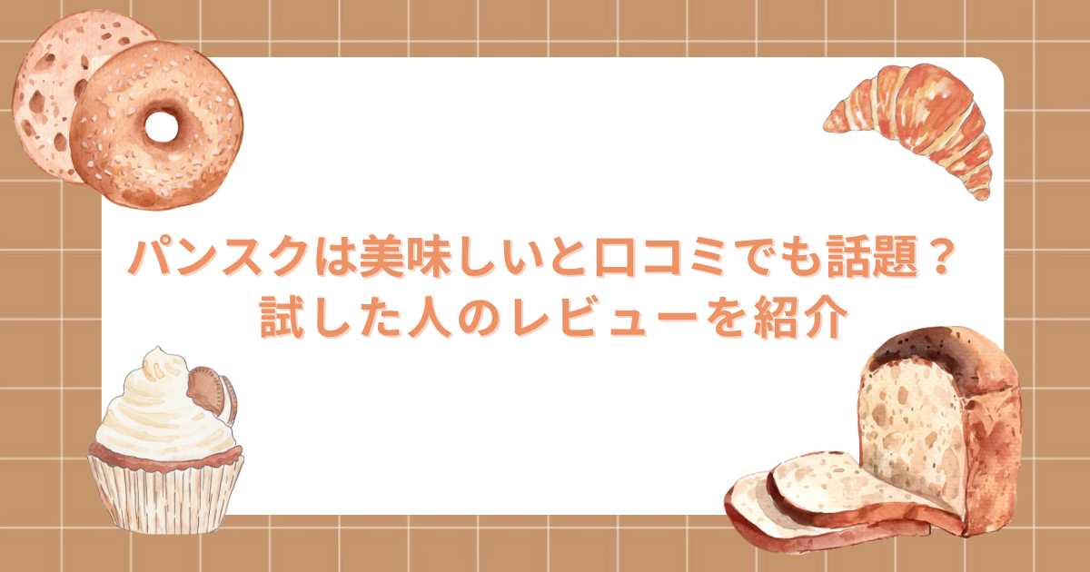 パンスクは美味しいと口コミでも話題？試した人のレビューを紹介